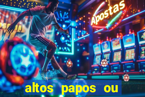 altos papos ou autos papos